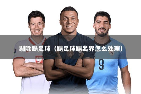剔除踢足球（踢足球踢出界怎么处理）