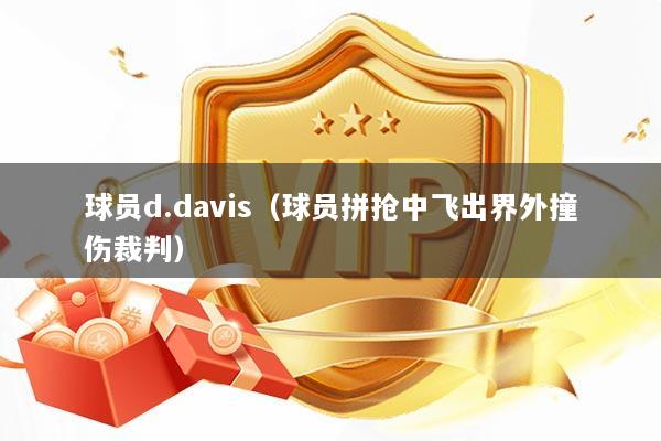 球员d.davis（球员拼抢中飞出界外撞伤裁判）