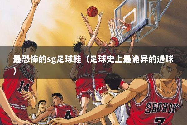 最恐怖的sg足球鞋（足球史上最诡异的进球）