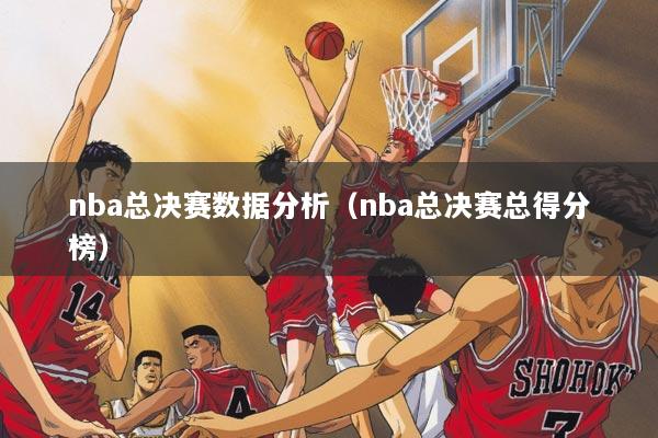 nba总决赛数据分析(nba总决赛总得分榜)
