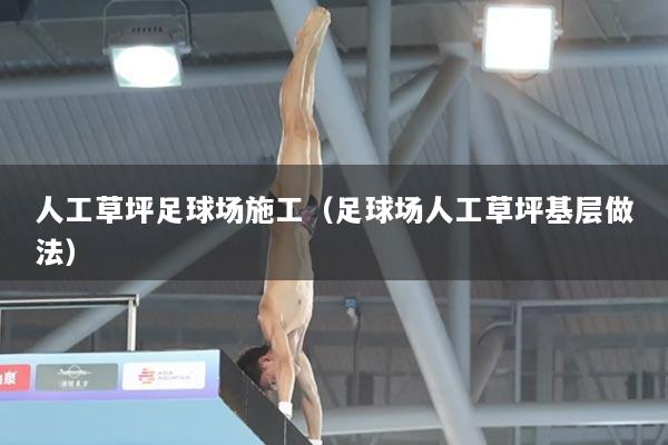 人工草坪足球场施工（足球场人工草坪基层做法）