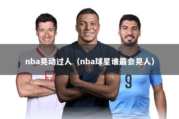 nba晃动过人（nba球星谁最会晃人）