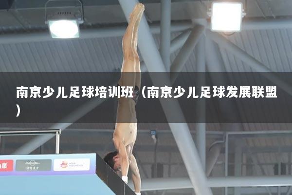 南京少儿足球培训班（南京少儿足球发展联盟）
