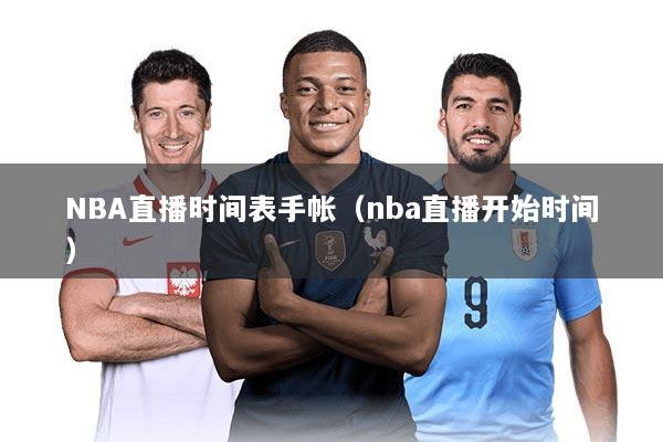 NBA直播时间表手帐（nba直播开始时间）
