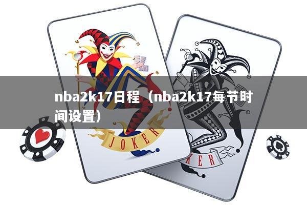 nba2k17日程（nba2k17每节时间设置）