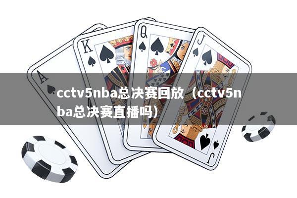 详细阅读:cctv5nba总决赛回放(cctv5nba总决赛直播吗) cctv5nba总决赛回放(cctv5nba总决赛直播吗)